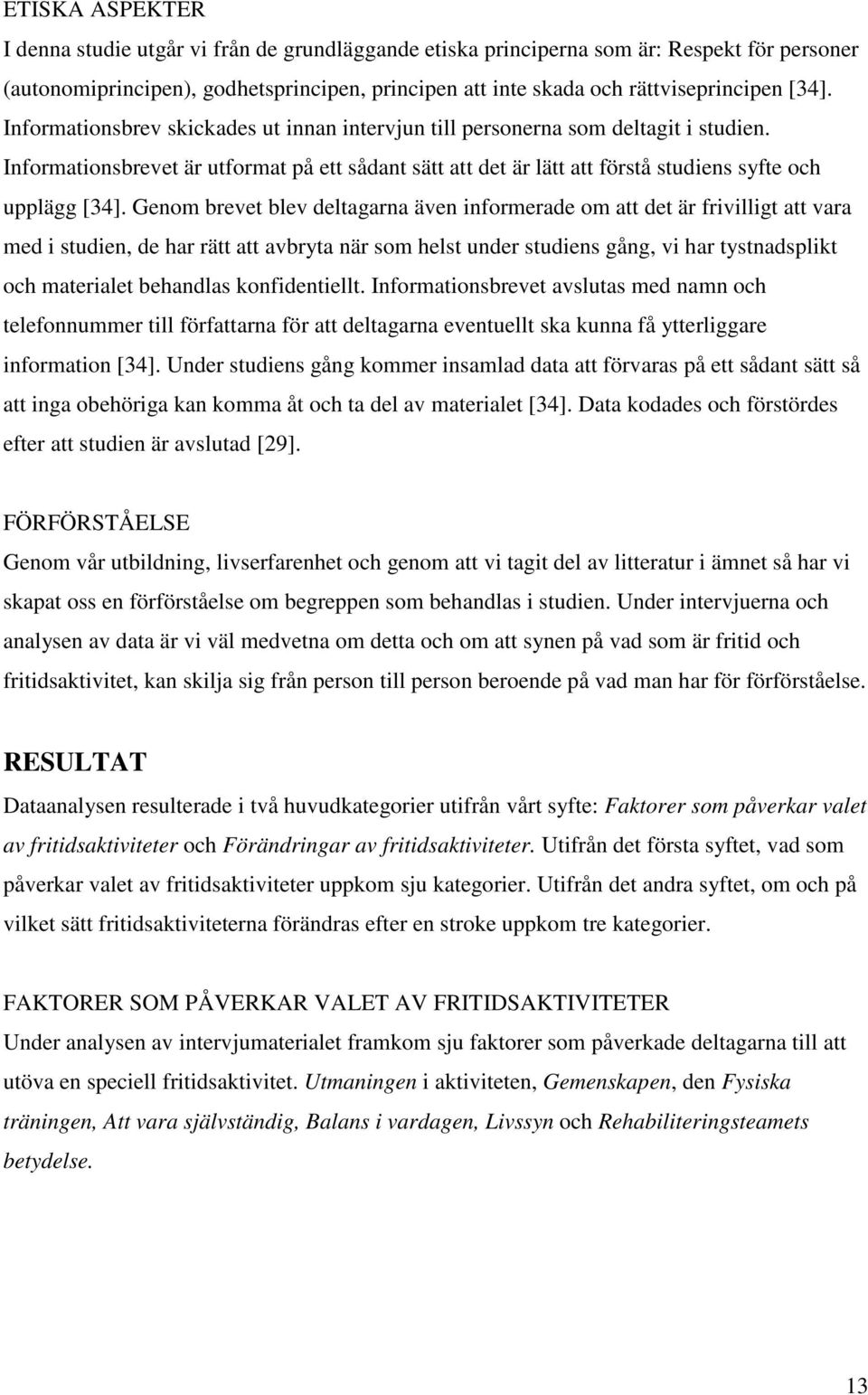 Informationsbrevet är utformat på ett sådant sätt att det är lätt att förstå studiens syfte och upplägg [34].