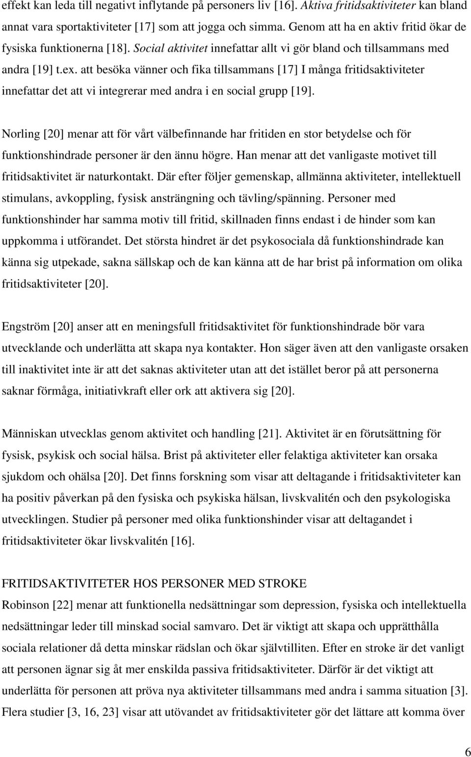 att besöka vänner och fika tillsammans [17] I många fritidsaktiviteter innefattar det att vi integrerar med andra i en social grupp [19].