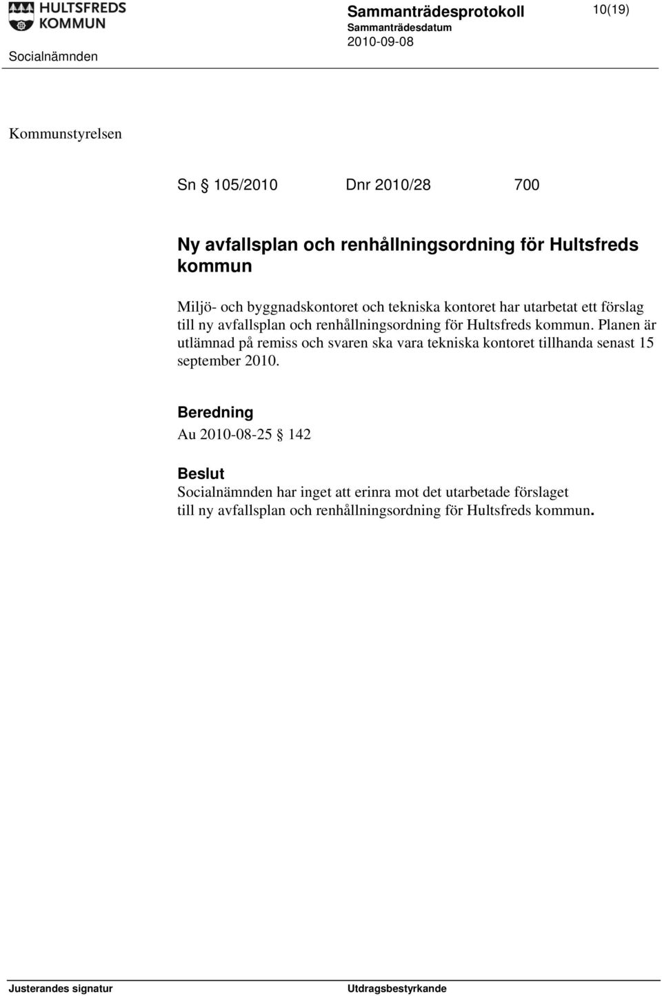 kommun. Planen är utlämnad på remiss och svaren ska vara tekniska kontoret tillhanda senast 15 september 2010.