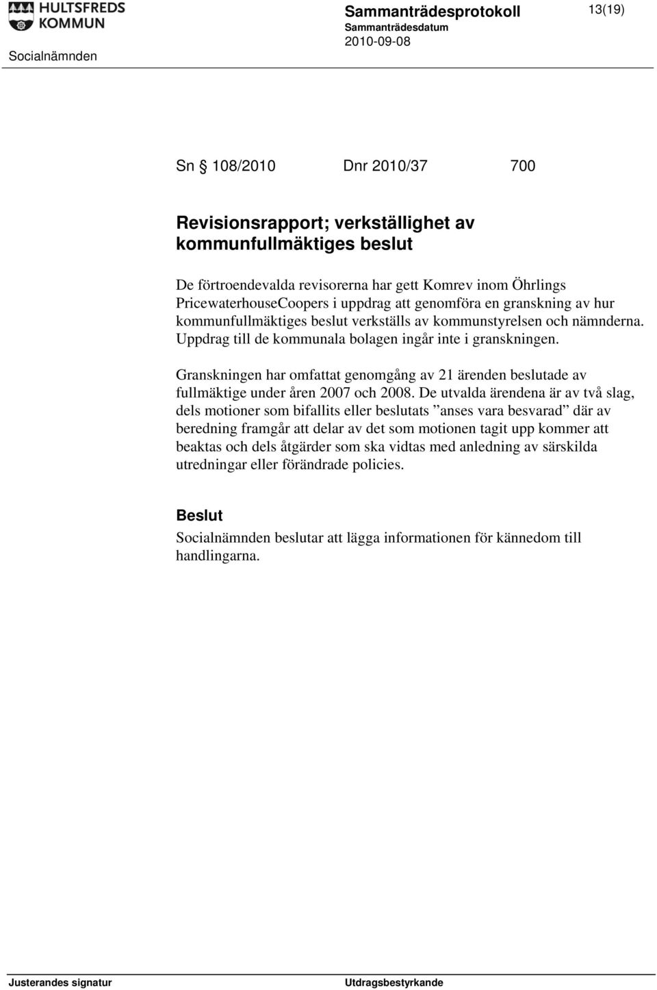 Granskningen har omfattat genomgång av 21 ärenden beslutade av fullmäktige under åren 2007 och 2008.