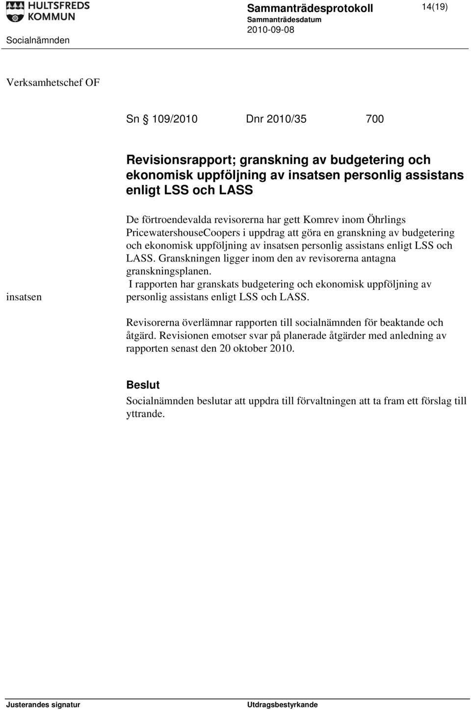 enligt LSS och LASS. Granskningen ligger inom den av revisorerna antagna granskningsplanen. I rapporten har granskats budgetering och ekonomisk uppföljning av personlig assistans enligt LSS och LASS.