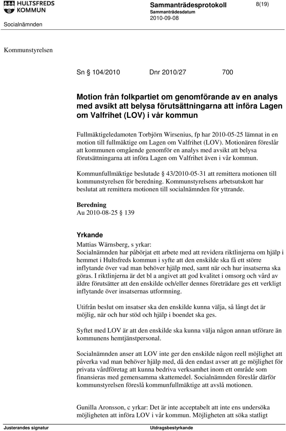 Motionären föreslår att kommunen omgående genomför en analys med avsikt att belysa förutsättningarna att införa Lagen om Valfrihet även i vår kommun.