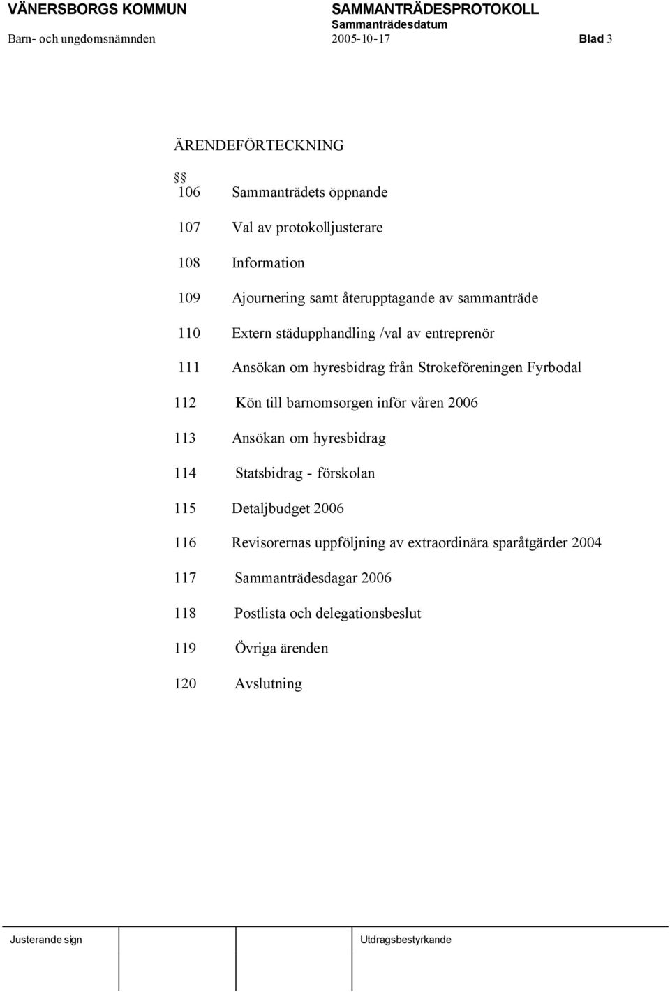 Fyrbodal 112 Kön till barnomsorgen inför våren 2006 113 Ansökan om hyresbidrag 114 Statsbidrag - förskolan 115 Detaljbudget 2006 116