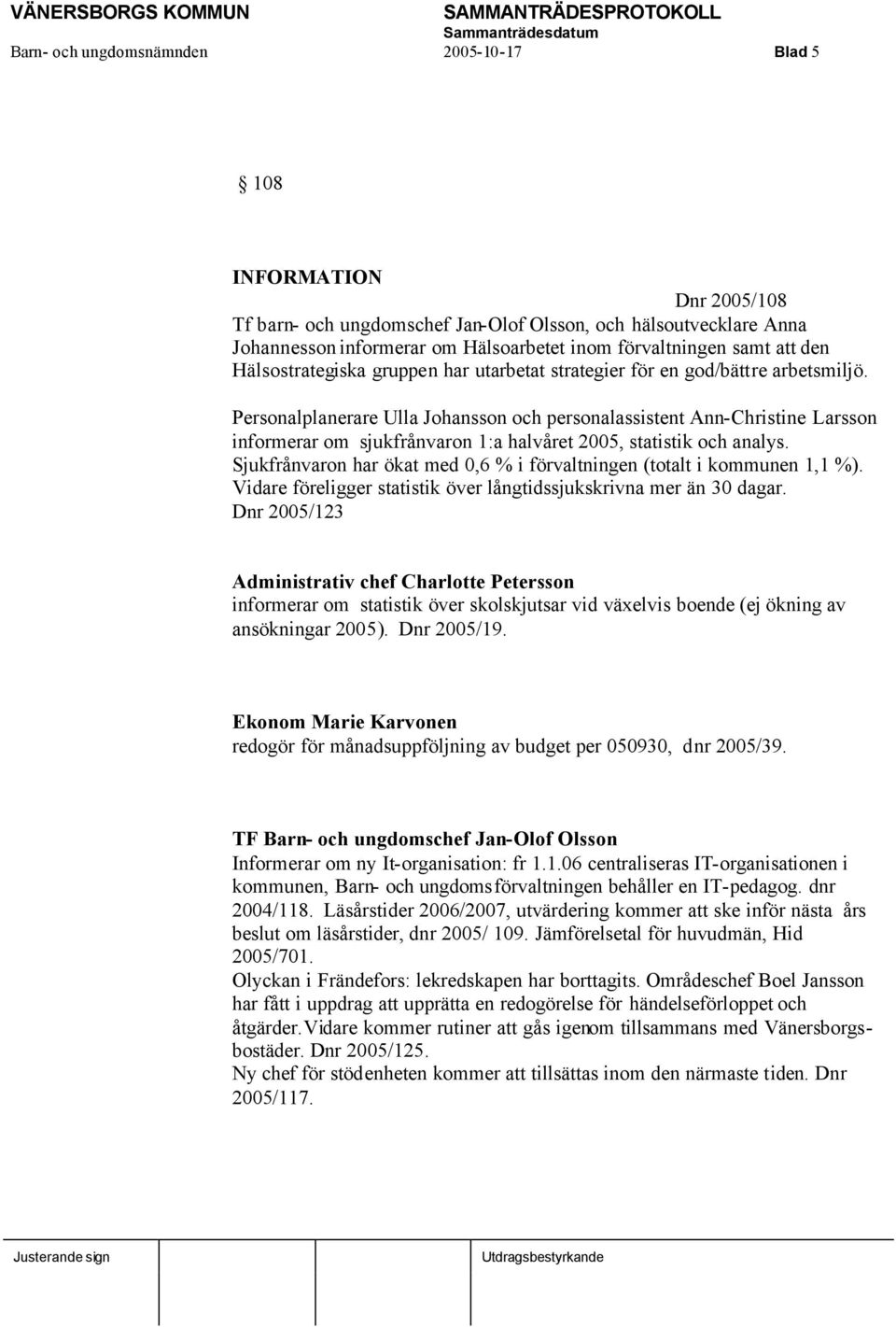 Personalplanerare Ulla Johansson och personalassistent Ann-Christine Larsson informerar om sjukfrånvaron 1:a halvåret 2005, statistik och analys.