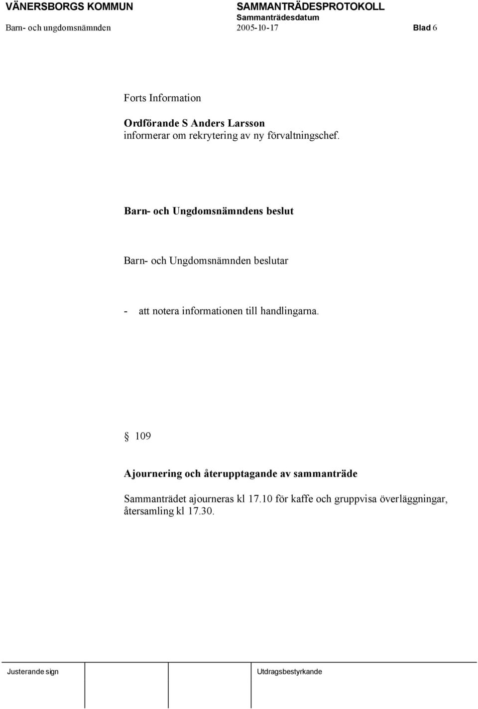 Barn- och Ungdomsnämndens beslut Barn- och Ungdomsnämnden beslutar - att notera informationen till