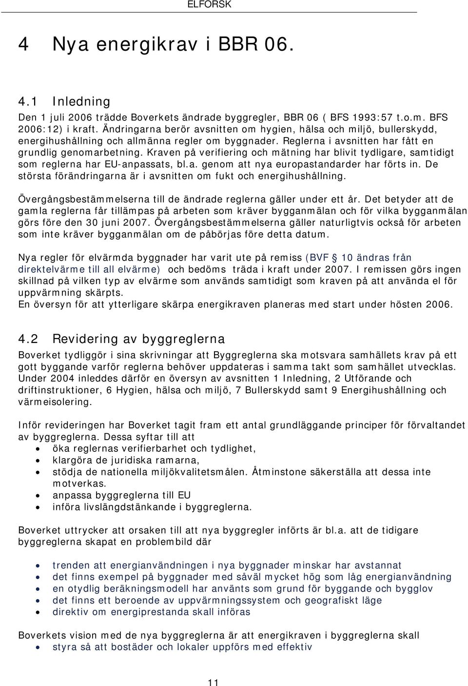 Kraven på verifiering och mätning har blivit tydligare, samtidigt som reglerna har EU-anpassats, bl.a. genom att nya europastandarder har förts in.