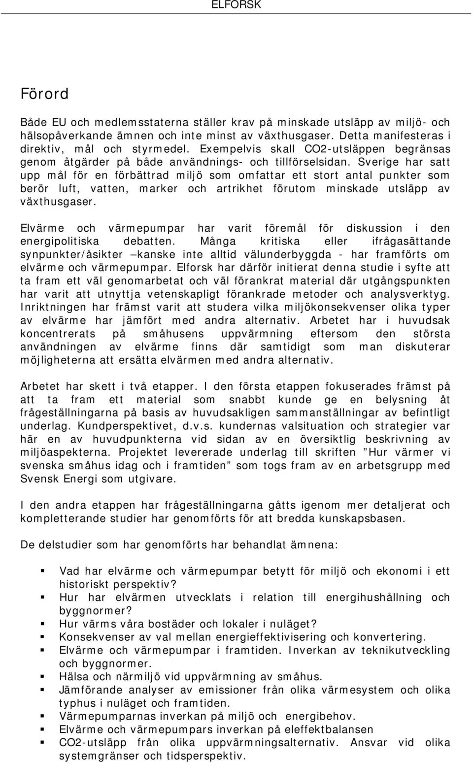 Sverige har satt upp mål för en förbättrad miljö som omfattar ett stort antal punkter som berör luft, vatten, marker och artrikhet förutom minskade utsläpp av växthusgaser.