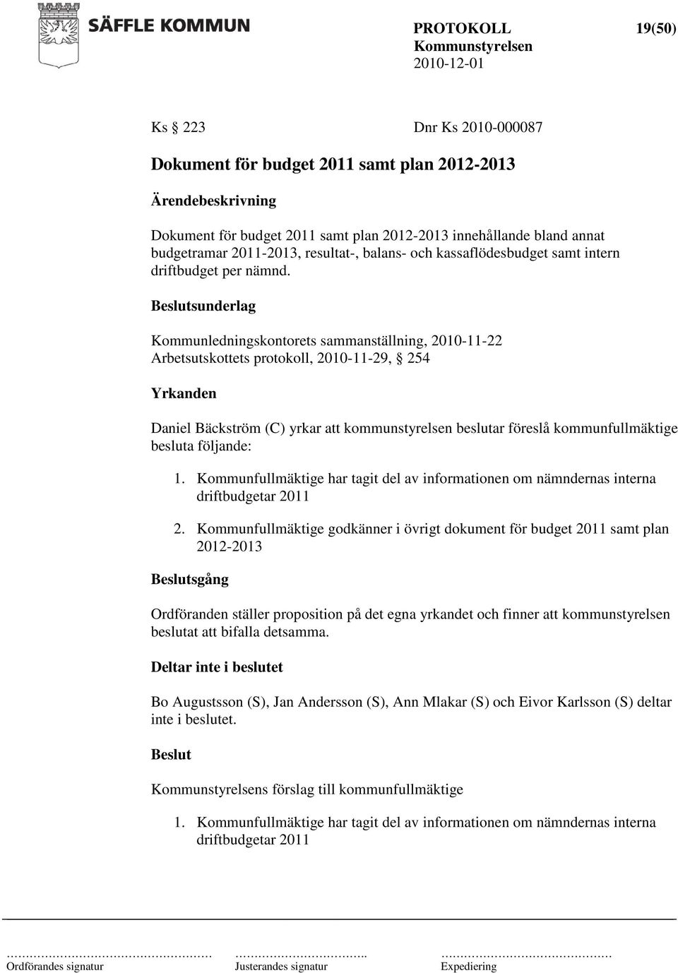 Kommunledningskontorets sammanställning, 2010-11-22 Arbetsutskottets protokoll, 2010-11-29, 254 Daniel Bäckström (C) yrkar att kommunstyrelsen beslutar föreslå kommunfullmäktige besluta följande: 1.