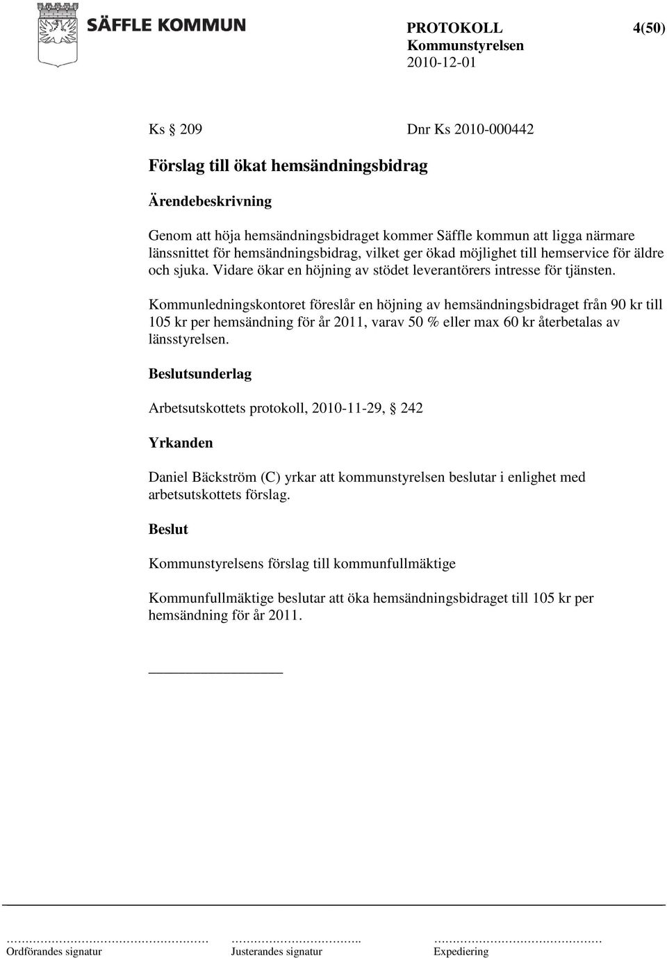 Kommunledningskontoret föreslår en höjning av hemsändningsbidraget från 90 kr till 105 kr per hemsändning för år 2011, varav 50 % eller max 60 kr återbetalas av