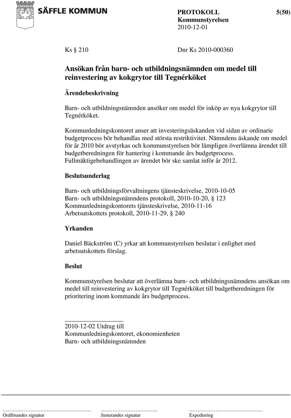 Nämndens äskande om medel för år 2010 bör avstyrkas och kommunstyrelsen bör lämpligen överlämna ärendet till budgetberedningen för hantering i kommande års budgetprocess.