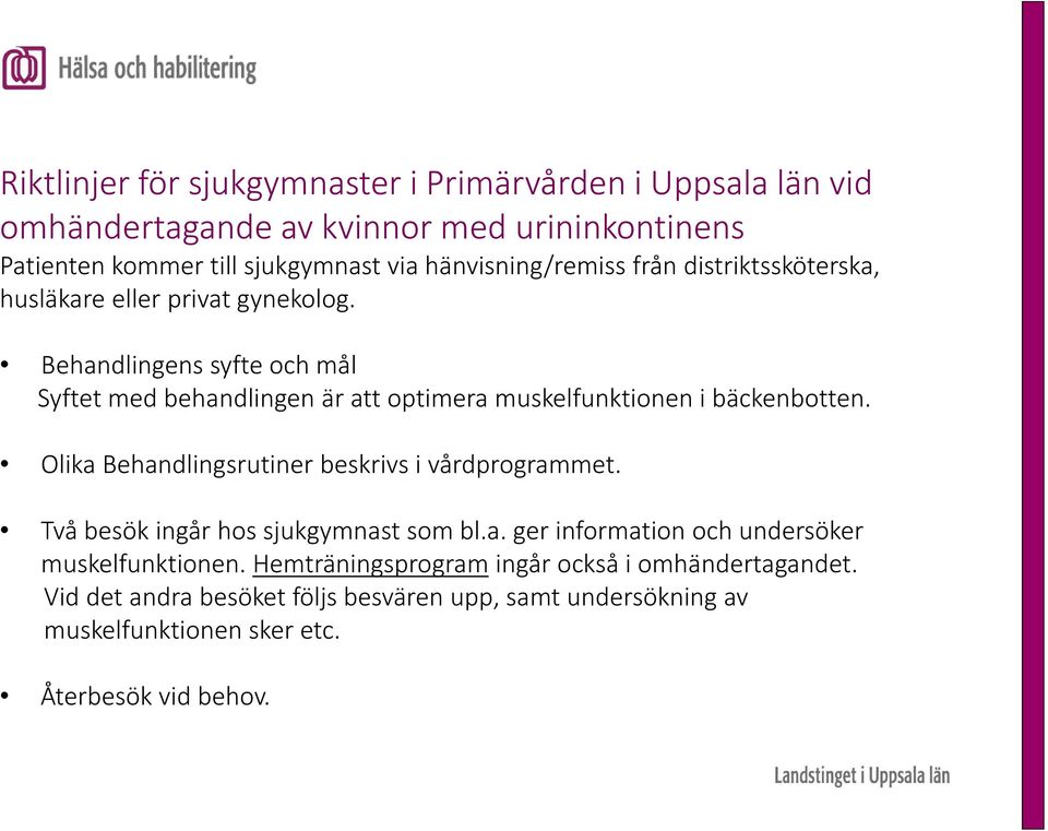 Behandlingens syfte och mål Syftet med behandlingen är att optimera muskelfunktionen i bäckenbotten. Olika Behandlingsrutiner beskrivs i vårdprogrammet.