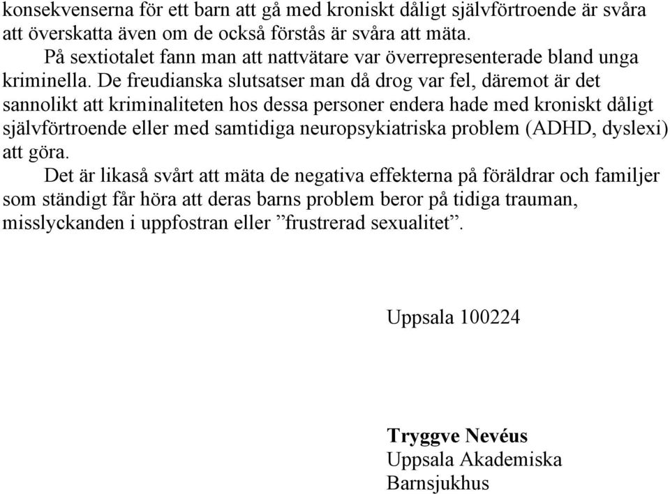 De freudianska slutsatser man då drog var fel, däremot är det sannolikt att kriminaliteten hos dessa personer endera hade med kroniskt dåligt självförtroende eller med samtidiga