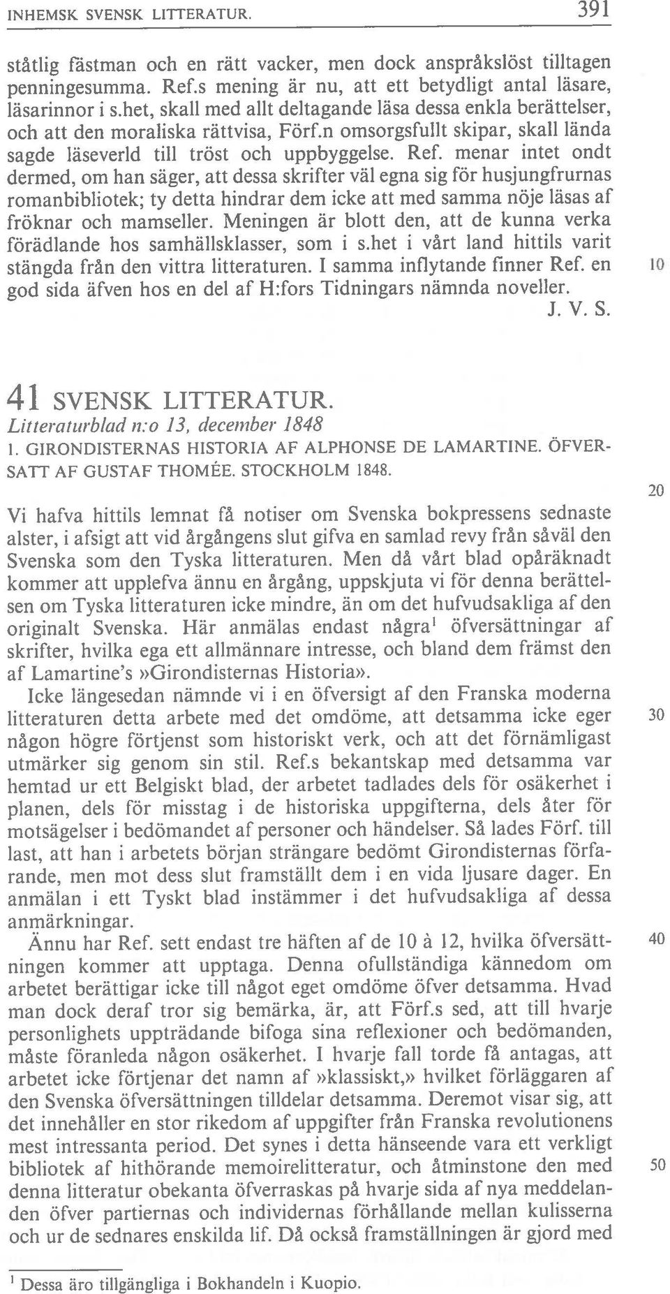 menar intet ondt dermed, om han säger, att dessa skrifter väl egna sig för husjungfrurnas romanbibliotek; ty detta hindrar dem icke att mcd samma nöje läsas af fröknar och mamseller.