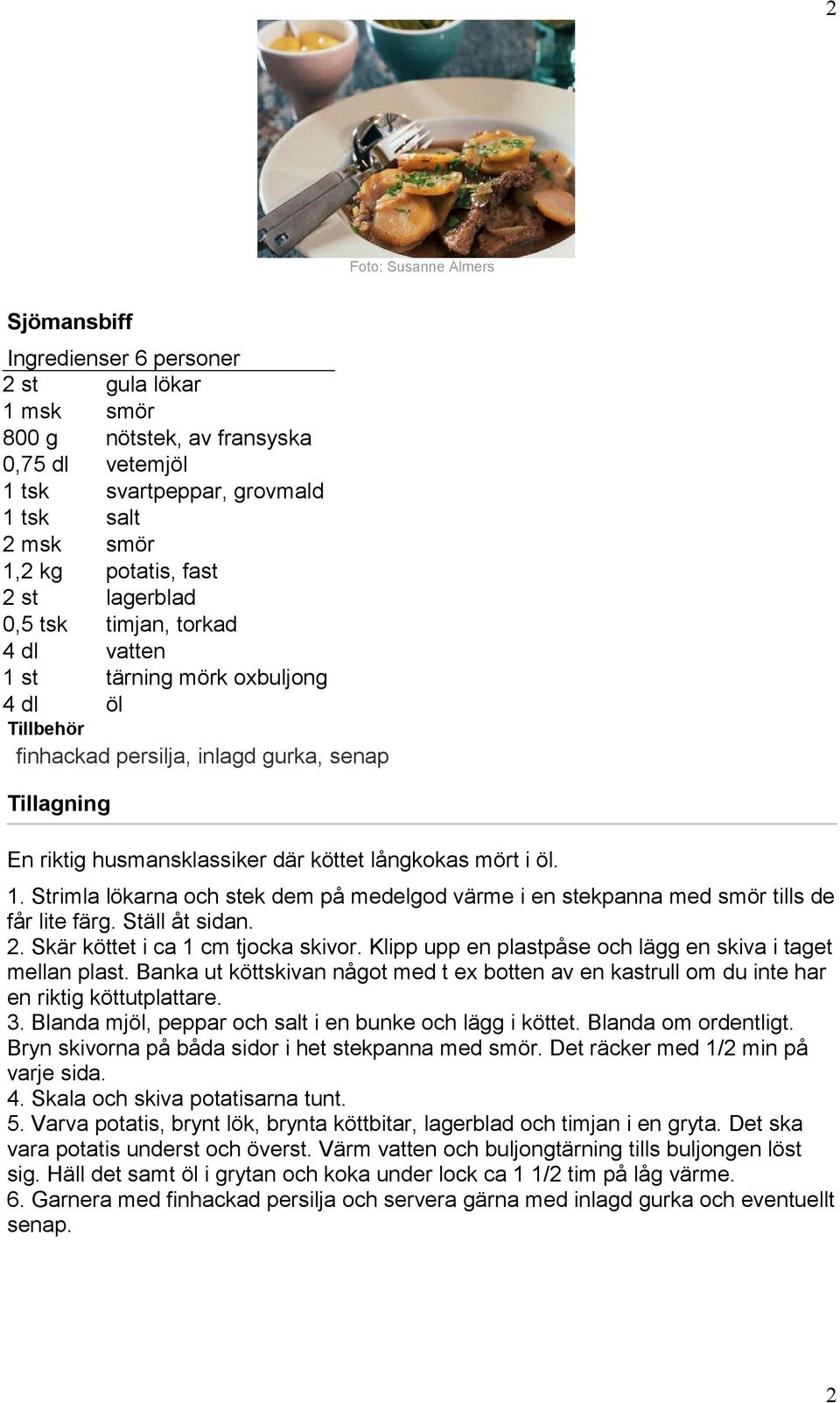 Ställ åt sidan. 2. Skär köttet i ca 1 cm tjocka skivor. Klipp upp en plastpåse och lägg en skiva i taget mellan plast.