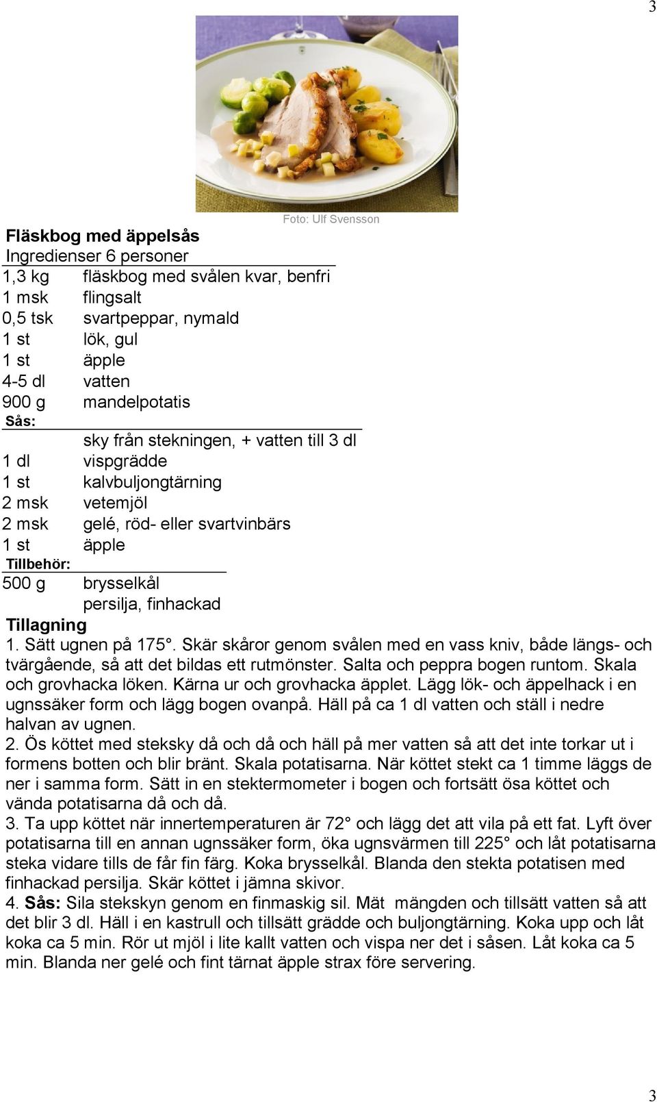 Sätt ugnen på 175. Skär skåror genom svålen med en vass kniv, både längs- och tvärgående, så att det bildas ett rutmönster. Salta och peppra bogen runtom. Skala och grovhacka löken.