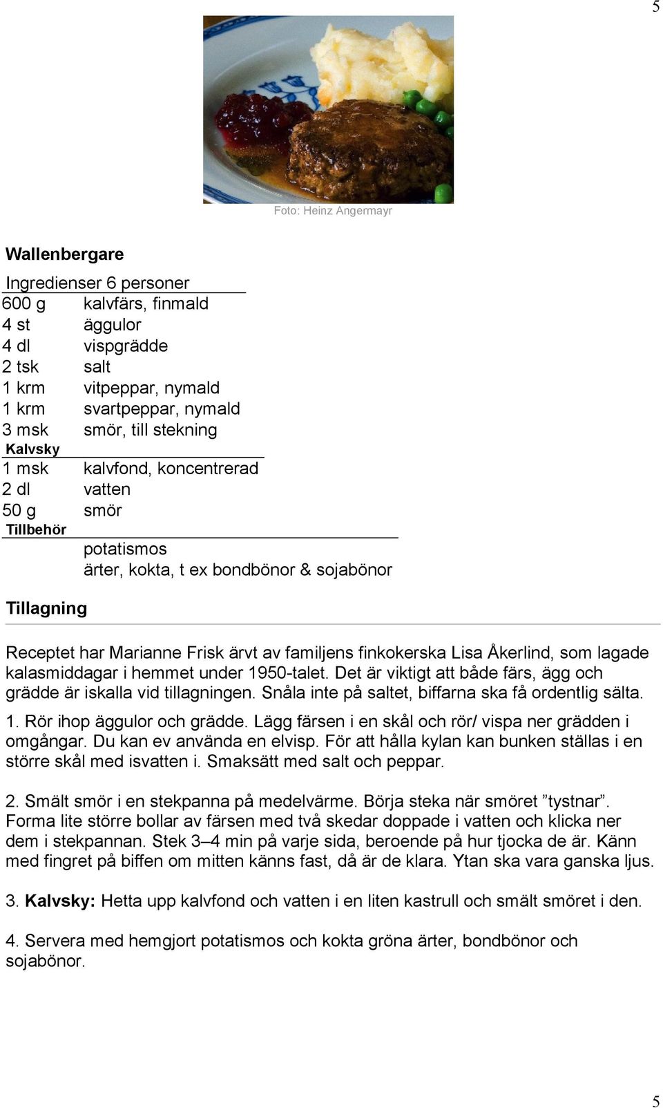 kalasmiddagar i hemmet under 1950-talet. Det är viktigt att både färs, ägg och grädde är iskalla vid tillagningen. Snåla inte på saltet, biffarna ska få ordentlig sälta. 1. Rör ihop äggulor och grädde.