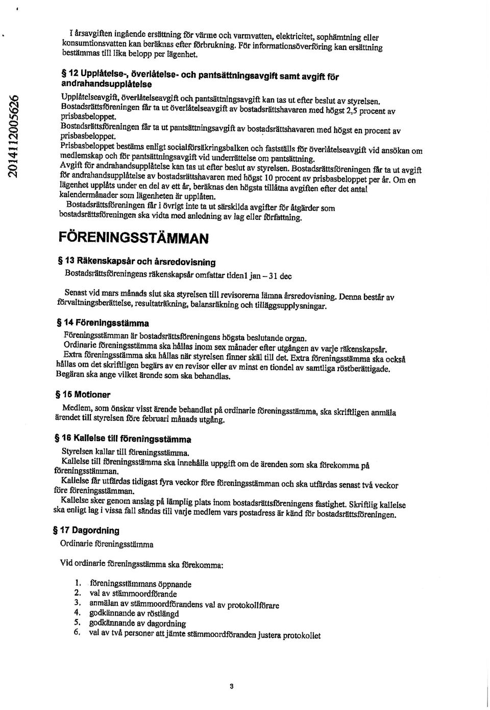 prisbasbeloppet. Prisbasbeloppet bestänu enligt socialförsäkringsbalken och fastställs för överlåtelseavgift vid ansökan om Avgift för andrahandsupplåtelse kan tas ut efter beslut av styrelsen.