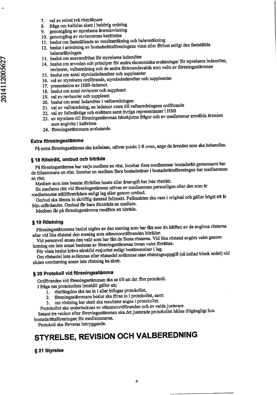 beslut om ansvarsfrihet för styrelsens ledamöter 19. val av revisor/er och suppleant 10. genomgång av revisorernas berättelse 11. beslut om fastställande av resultaträkning och balansräkning 8.