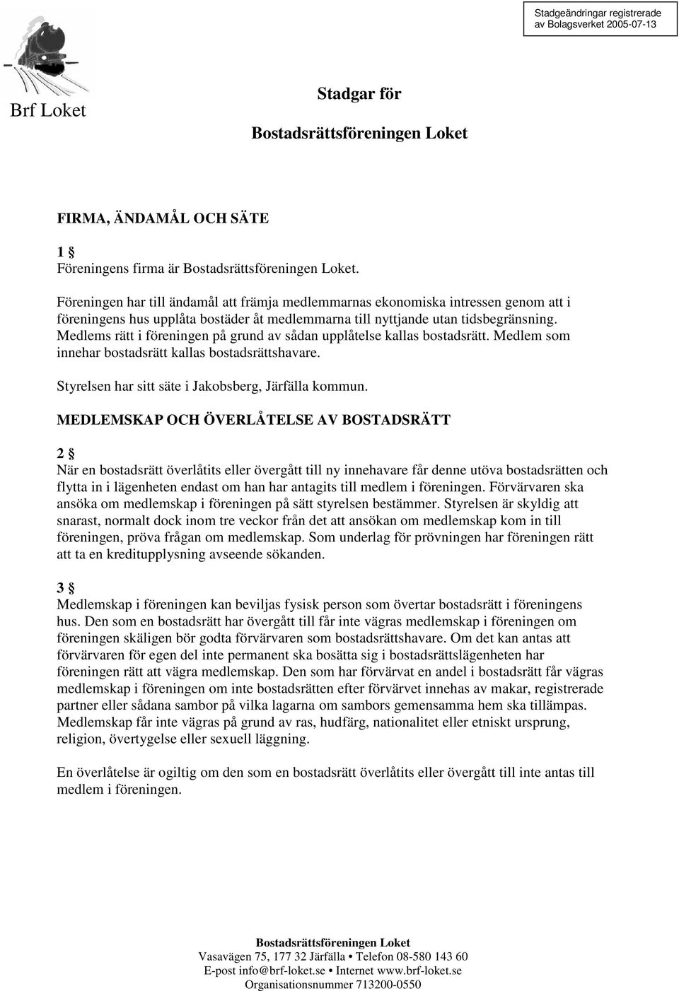 Medlems rätt i föreningen på grund av sådan upplåtelse kallas bostadsrätt. Medlem som innehar bostadsrätt kallas bostadsrättshavare. Styrelsen har sitt säte i Jakobsberg, Järfälla kommun.