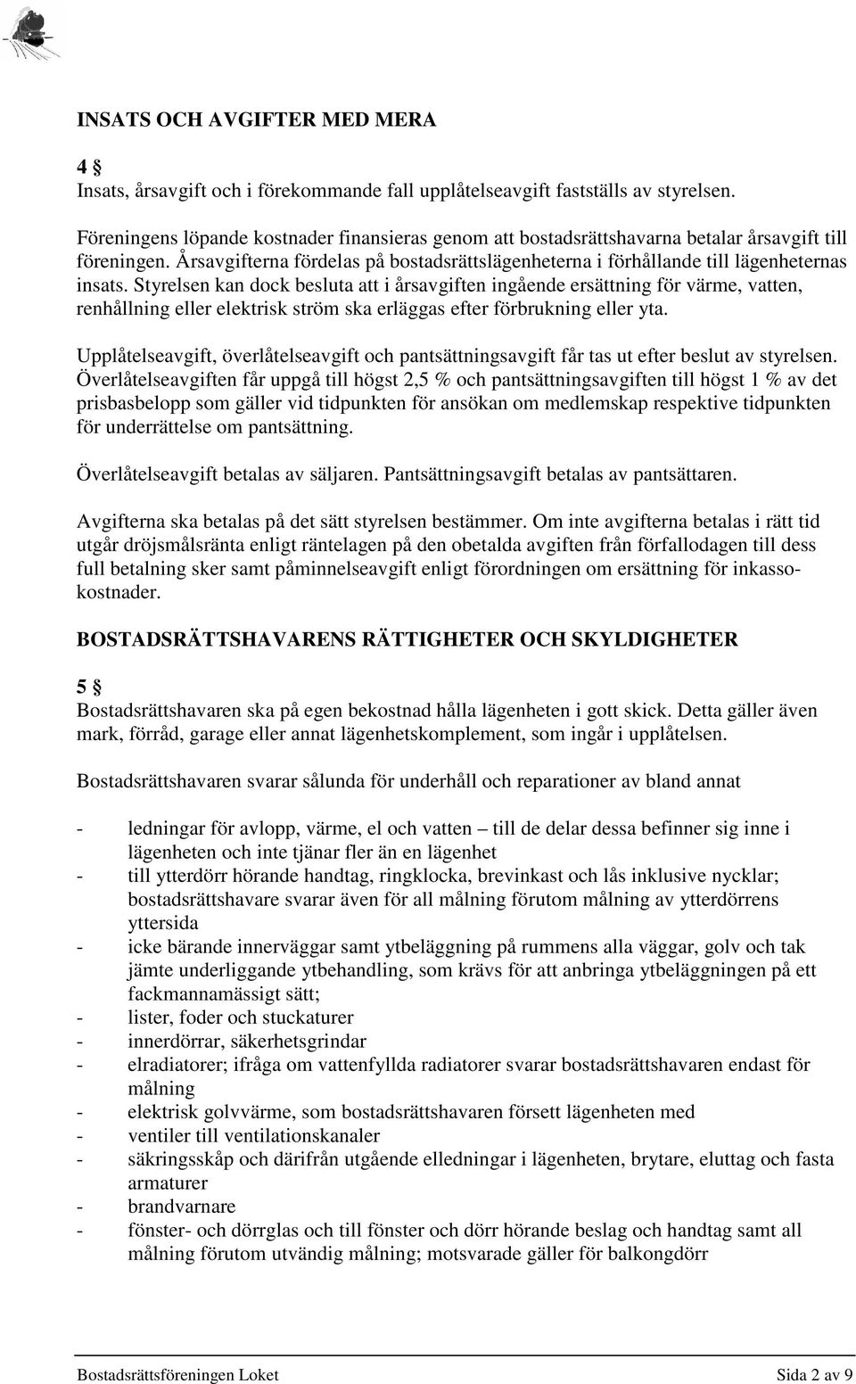 Styrelsen kan dock besluta att i årsavgiften ingående ersättning för värme, vatten, renhållning eller elektrisk ström ska erläggas efter förbrukning eller yta.