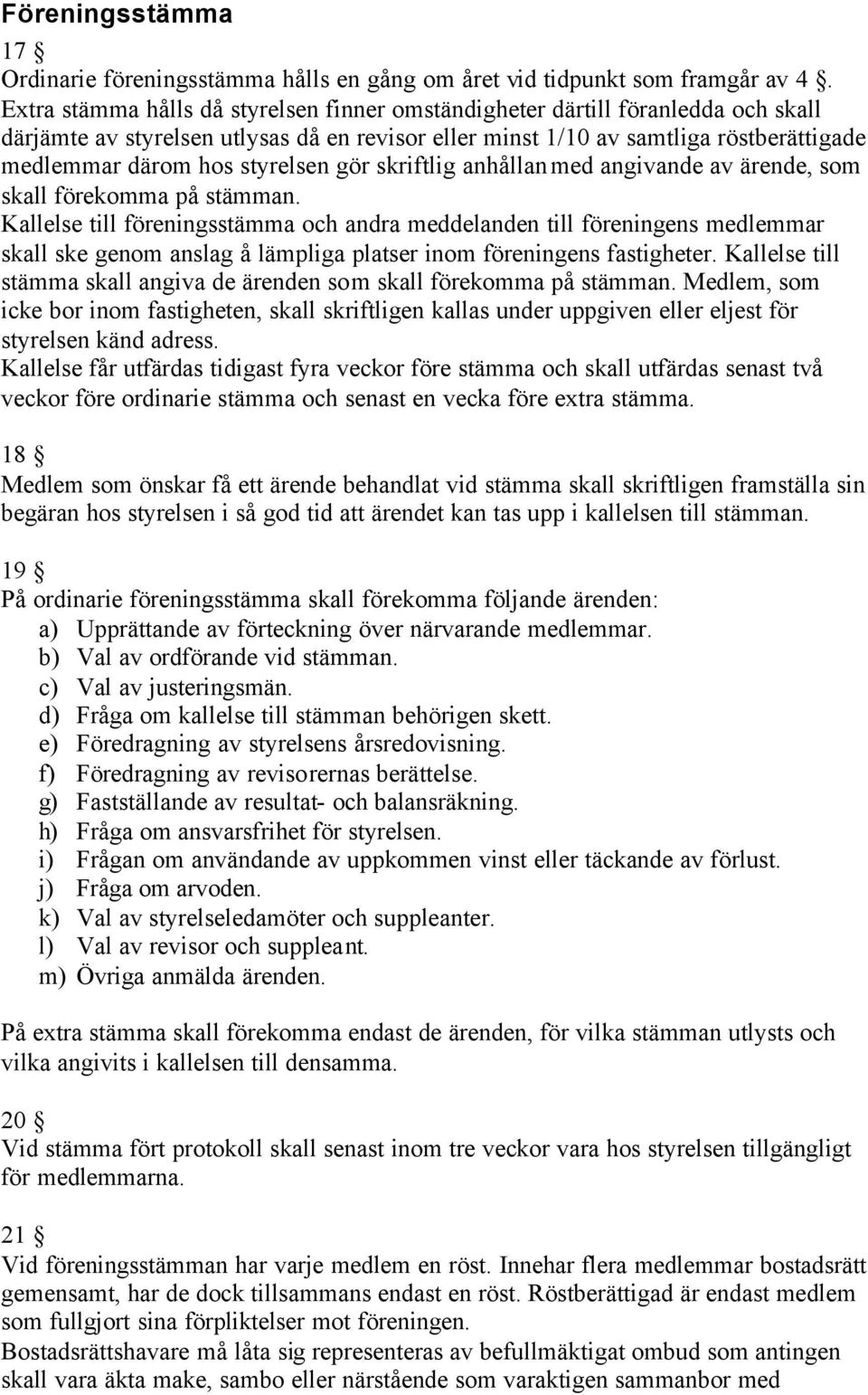 styrelsen gör skriftlig anhållan med angivande av ärende, som skall förekomma på stämman.