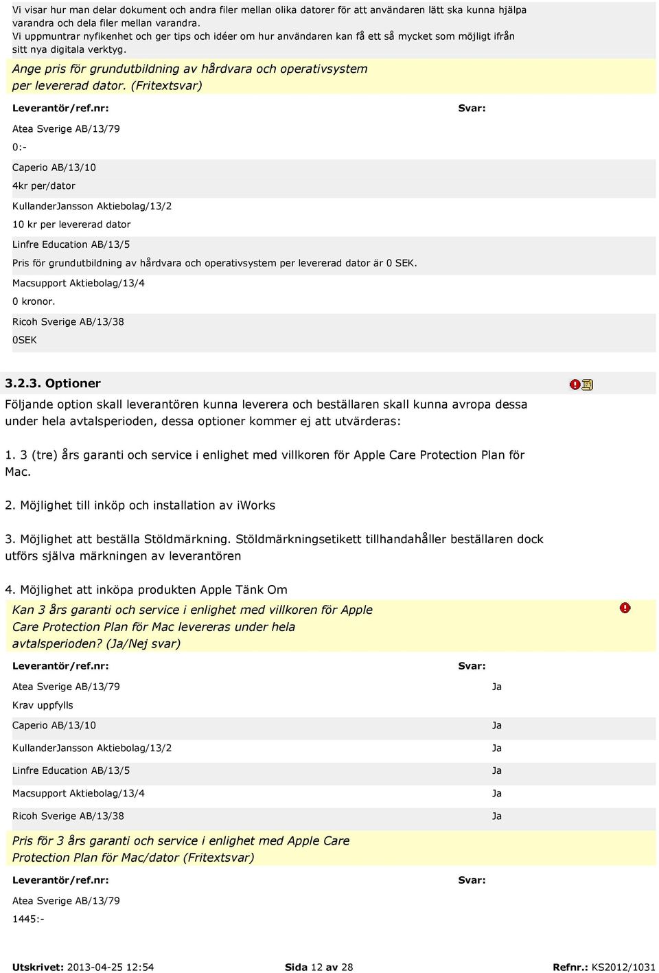 Ange pris för grundutbildning av hårdvara och operativsystem per levererad dator. (Fritextsvar) 3.