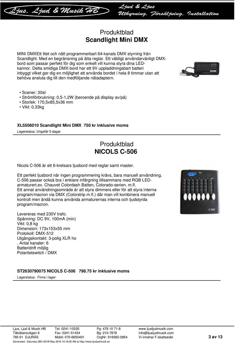 Detta smidiga DMX-bord har ett 9V uppladdningsbart batteri inbyggt vilket ger dig en möjlighet att använda bordet i hela 8 timmar utan att behöva ansluta dig till den medföljande nätadaptern.