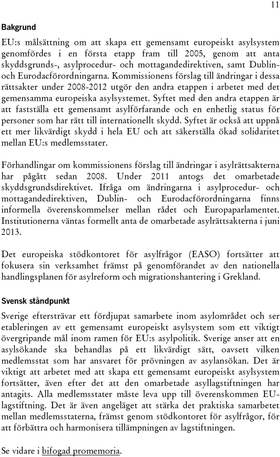 Syftet med den andra etappen är att fastställa ett gemensamt asylförfarande och en enhetlig status för personer som har rätt till internationellt skydd.