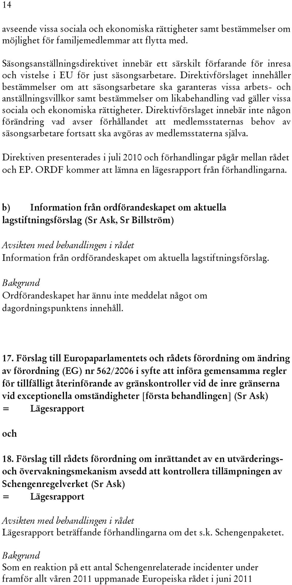Direktivförslaget innehåller bestämmelser om att säsongsarbetare ska garanteras vissa arbets- och anställningsvillkor samt bestämmelser om likabehandling vad gäller vissa sociala och ekonomiska