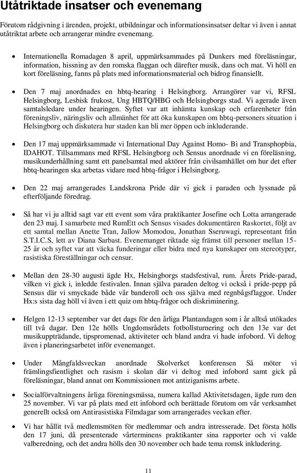 Vi höll en kort föreläsning, fanns på plats med informationsmaterial och bidrog finansiellt. Den 7 maj anordnades en hbtq-hearing i Helsingborg.