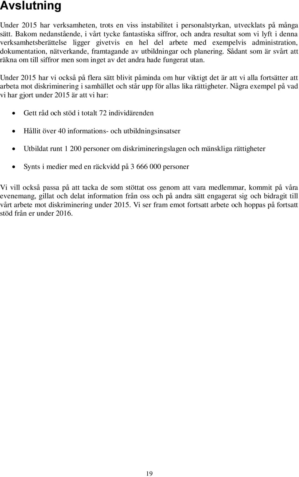 nätverkande, framtagande av utbildningar och planering. Sådant som är svårt att räkna om till siffror men som inget av det andra hade fungerat utan.