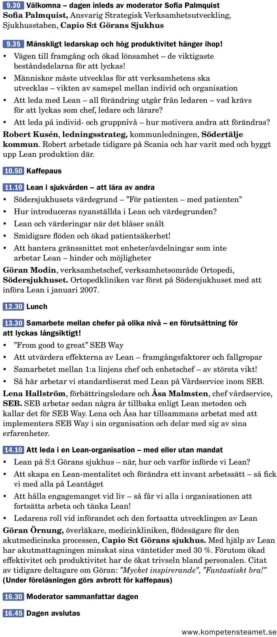 Människor måste utvecklas för att verksamhetens ska utvecklas vikten av samspel mellan individ och organisation Att leda med Lean all förändring utgår från ledaren vad krävs för att lyckas som chef,