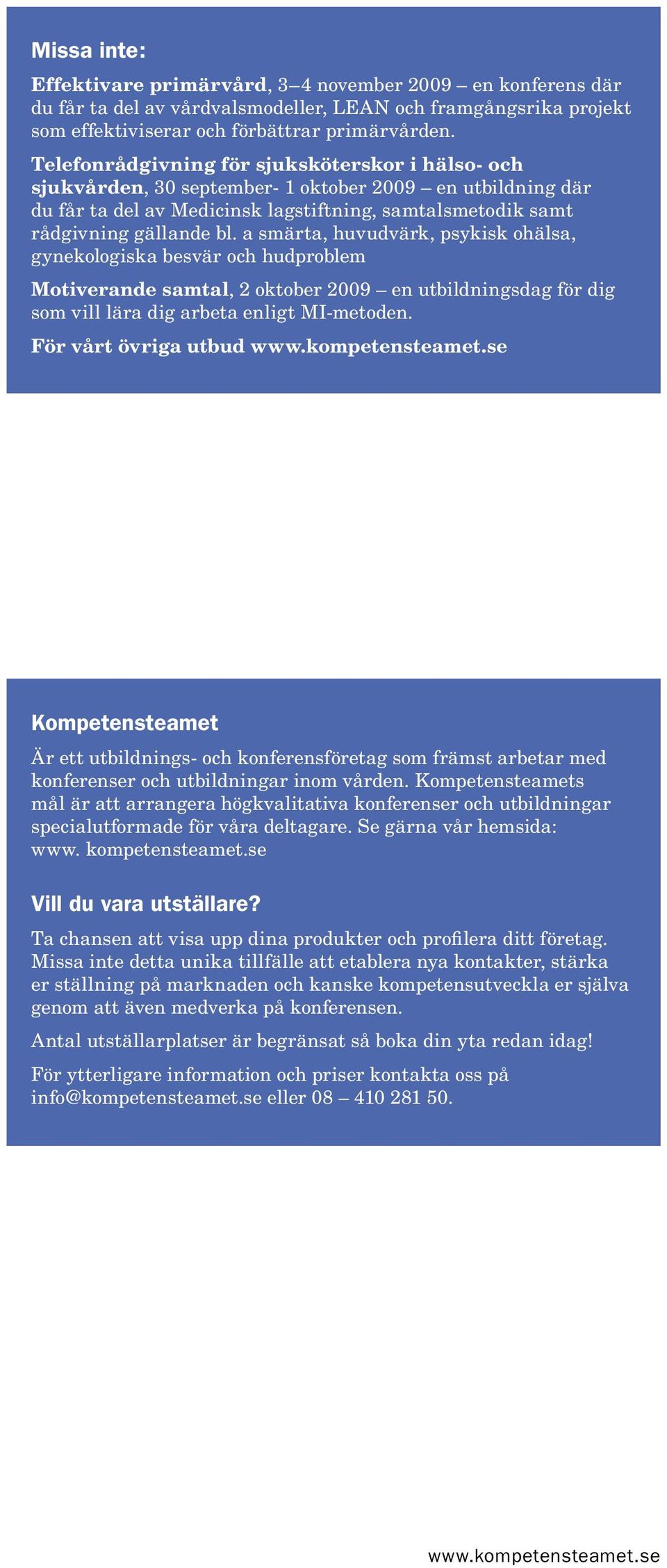 a smärta, huvudvärk, psykisk ohälsa, gynekologiska besvär och hudproblem Motiverande samtal, 2 oktober 2009 en utbildningsdag för dig som vill lära dig arbeta enligt MI-metoden.