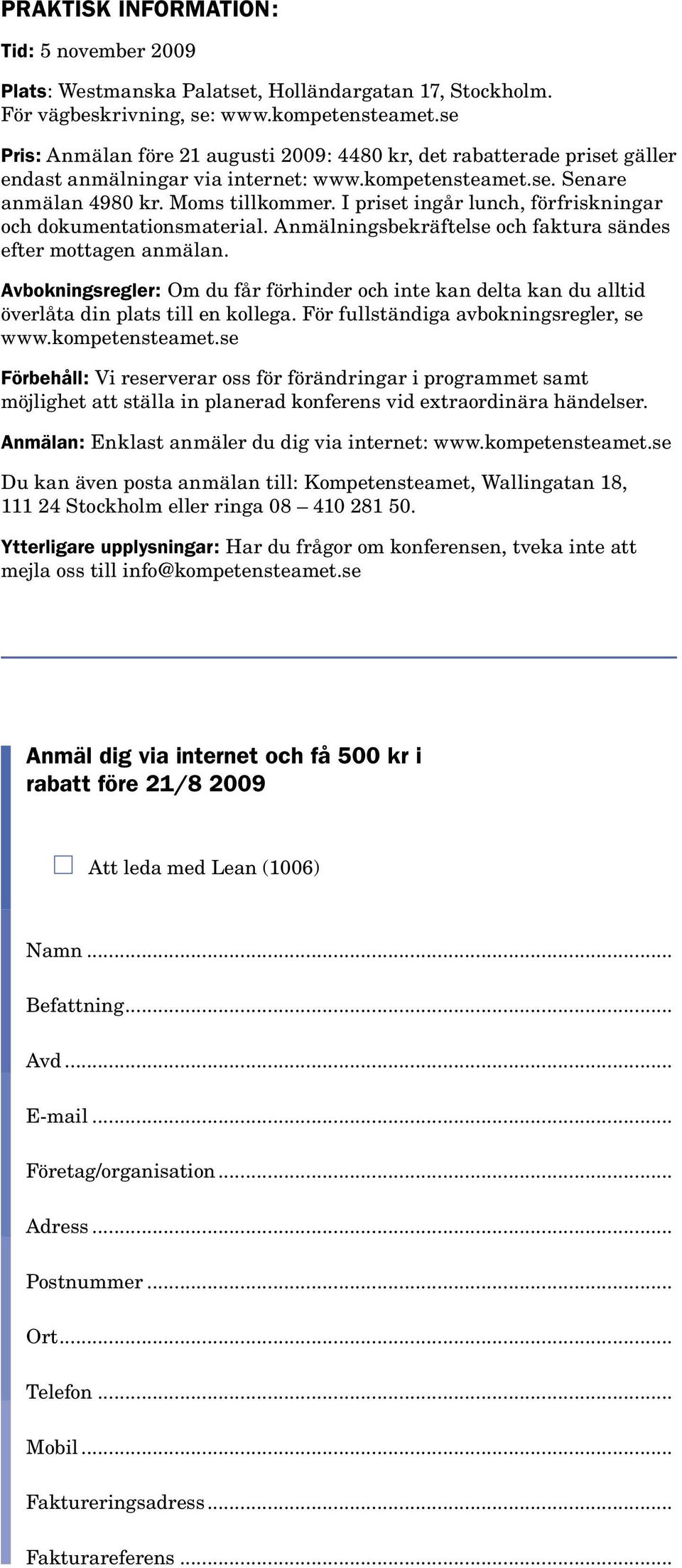 I priset ingår lunch, förfriskningar och dokumentationsmaterial. Anmälningsbekräftelse och faktura sändes efter mottagen anmälan.