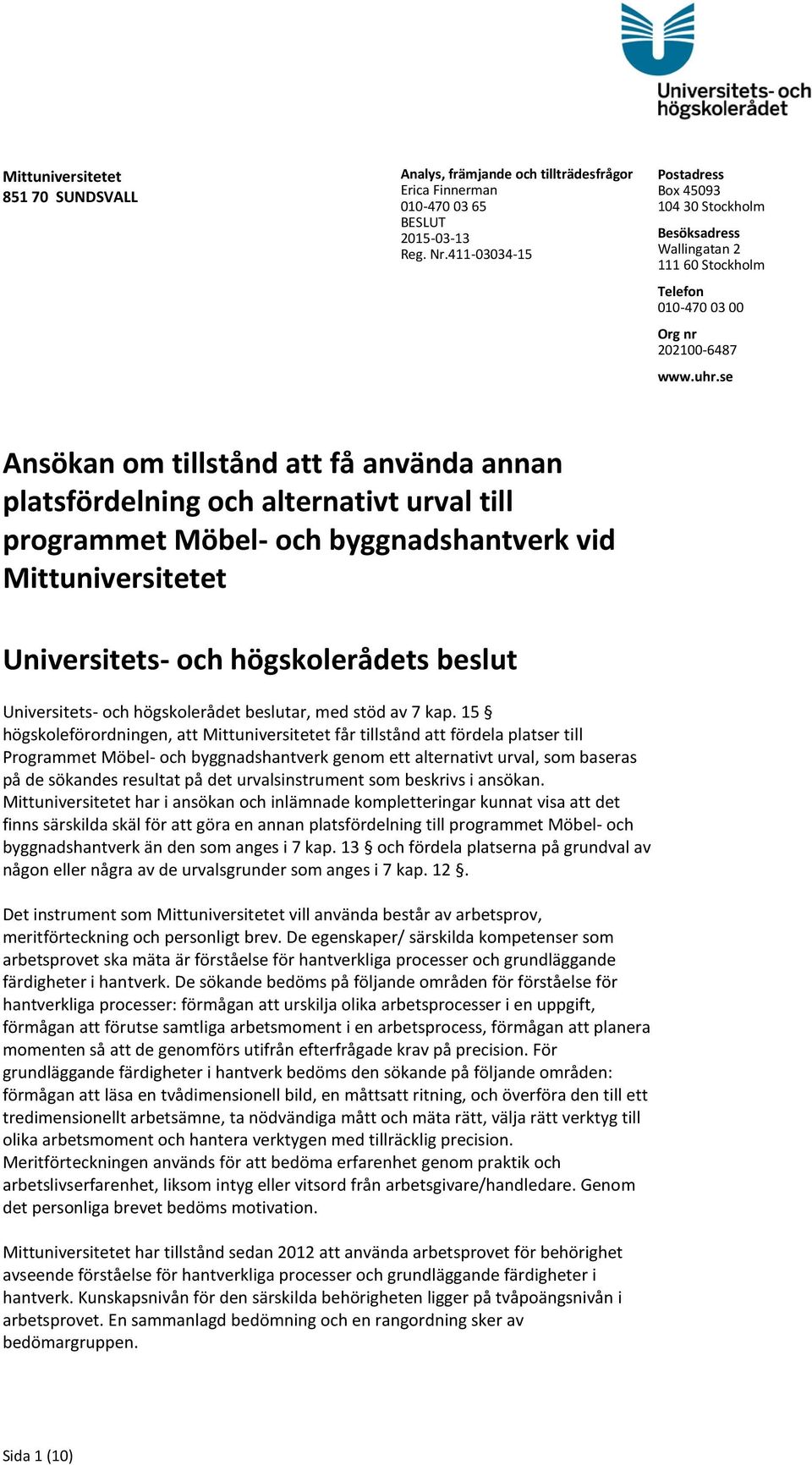 se Ansökan om tillstånd att få använda annan platsfördelning och alternativt urval till programmet Möbel- och byggnadshantverk vid Mittuniversitetet Universitets- och högskolerådets beslut