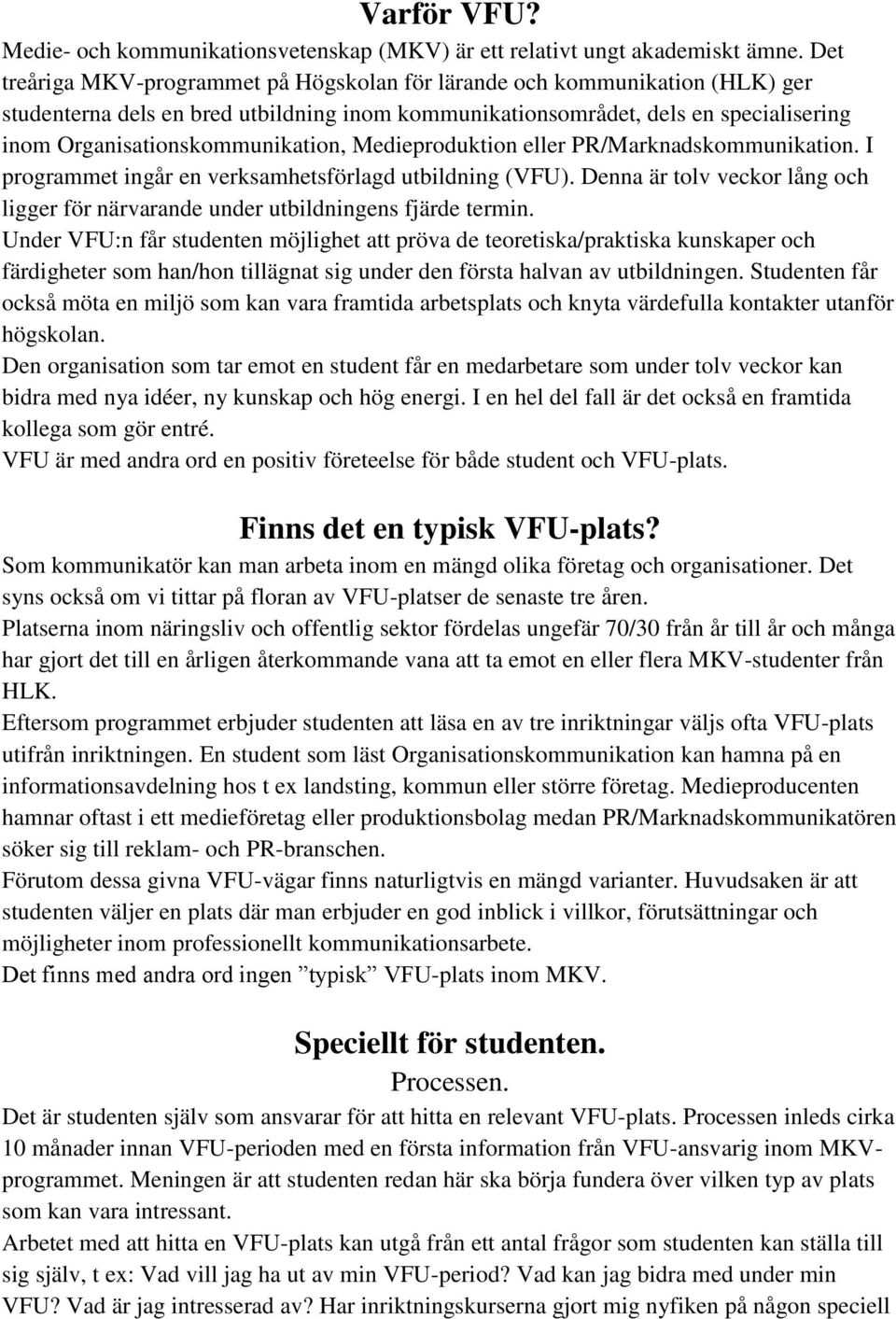 Organisationskommunikation, Medieproduktion eller PR/Marknadskommunikation. I programmet ingår en verksamhetsförlagd utbildning (VFU).