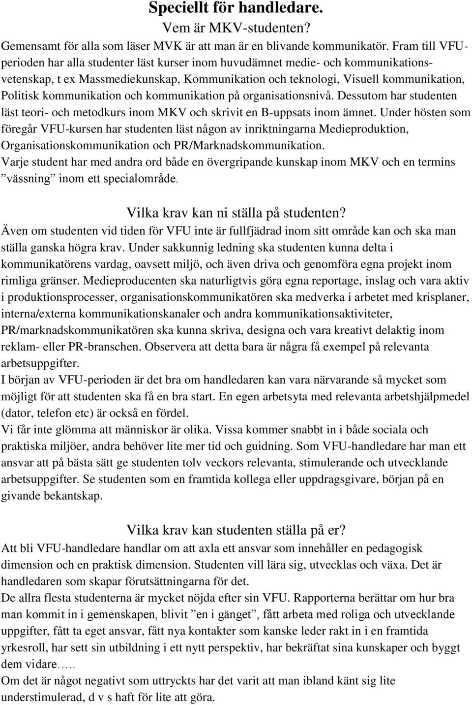 kommunikation och kommunikation på organisationsnivå. Dessutom har studenten läst teori- och metodkurs inom MKV och skrivit en B-uppsats inom ämnet.