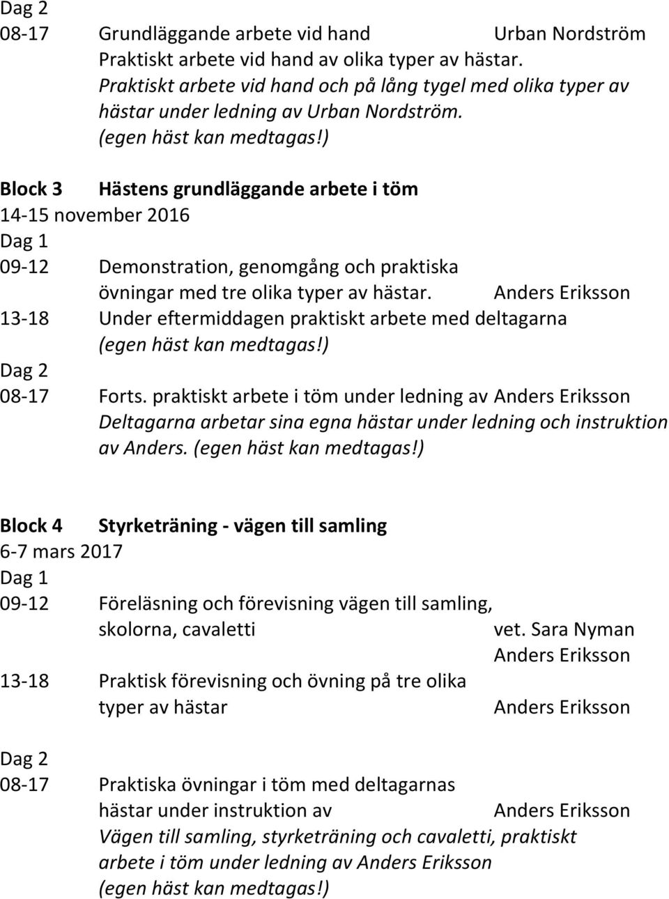 Block 3 Hästens grundläggande arbete i töm 14-15 november 2016 09-12 Demonstration, genomgång och praktiska övningar med tre olika typer av hästar.