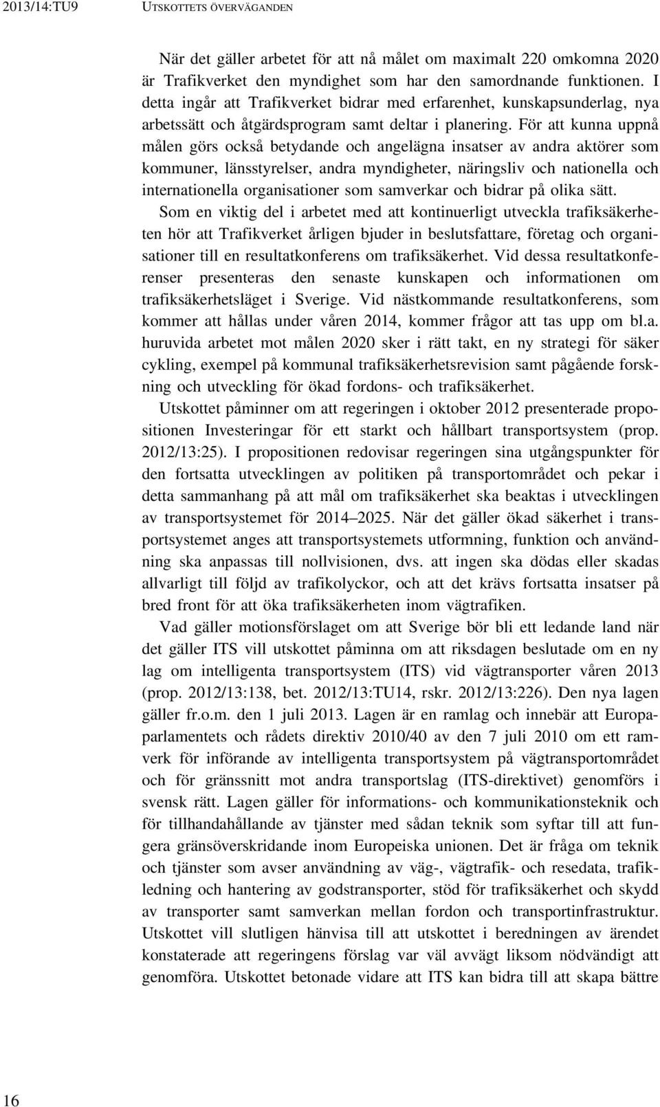 För att kunna uppnå målen görs också betydande och angelägna insatser av andra aktörer som kommuner, länsstyrelser, andra myndigheter, näringsliv och nationella och internationella organisationer som