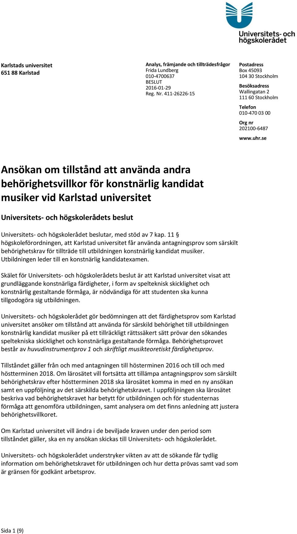 se Ansökan om tillstånd att använda andra behörighetsvillkor för konstnärlig kandidat musiker vid Karlstad universitet Universitets- och högskolerådets beslut Universitets- och högskolerådet