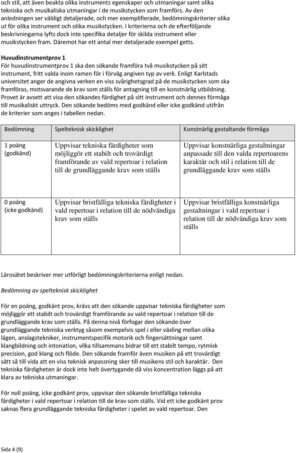 I kriterierna och de efterföljande beskrivningarna lyfts dock inte specifika detaljer för skilda instrument eller musikstycken fram. Däremot har ett antal mer detaljerade exempel getts.