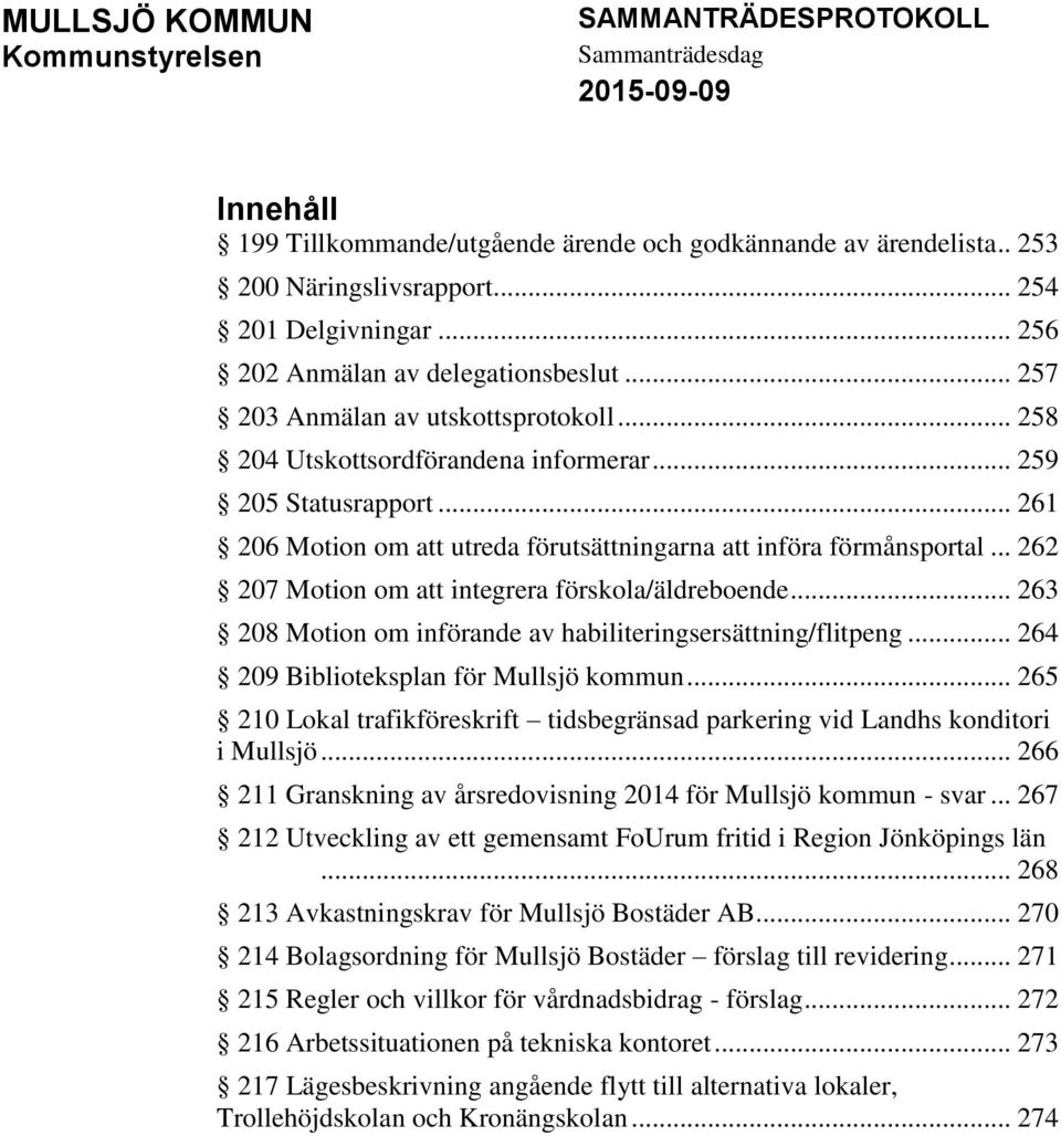 .. 261 206 Motion om att utreda förutsättningarna att införa förmånsportal... 262 207 Motion om att integrera förskola/äldreboende... 263 208 Motion om införande av habiliteringsersättning/flitpeng.