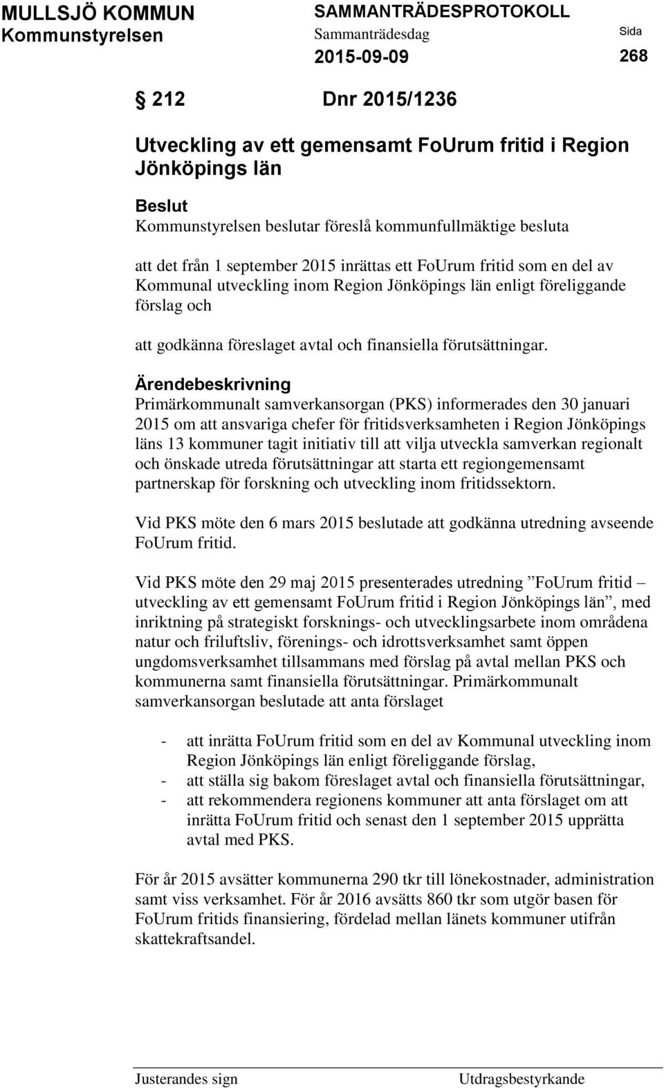 Primärkommunalt samverkansorgan (PKS) informerades den 30 januari 2015 om att ansvariga chefer för fritidsverksamheten i Region Jönköpings läns 13 kommuner tagit initiativ till att vilja utveckla