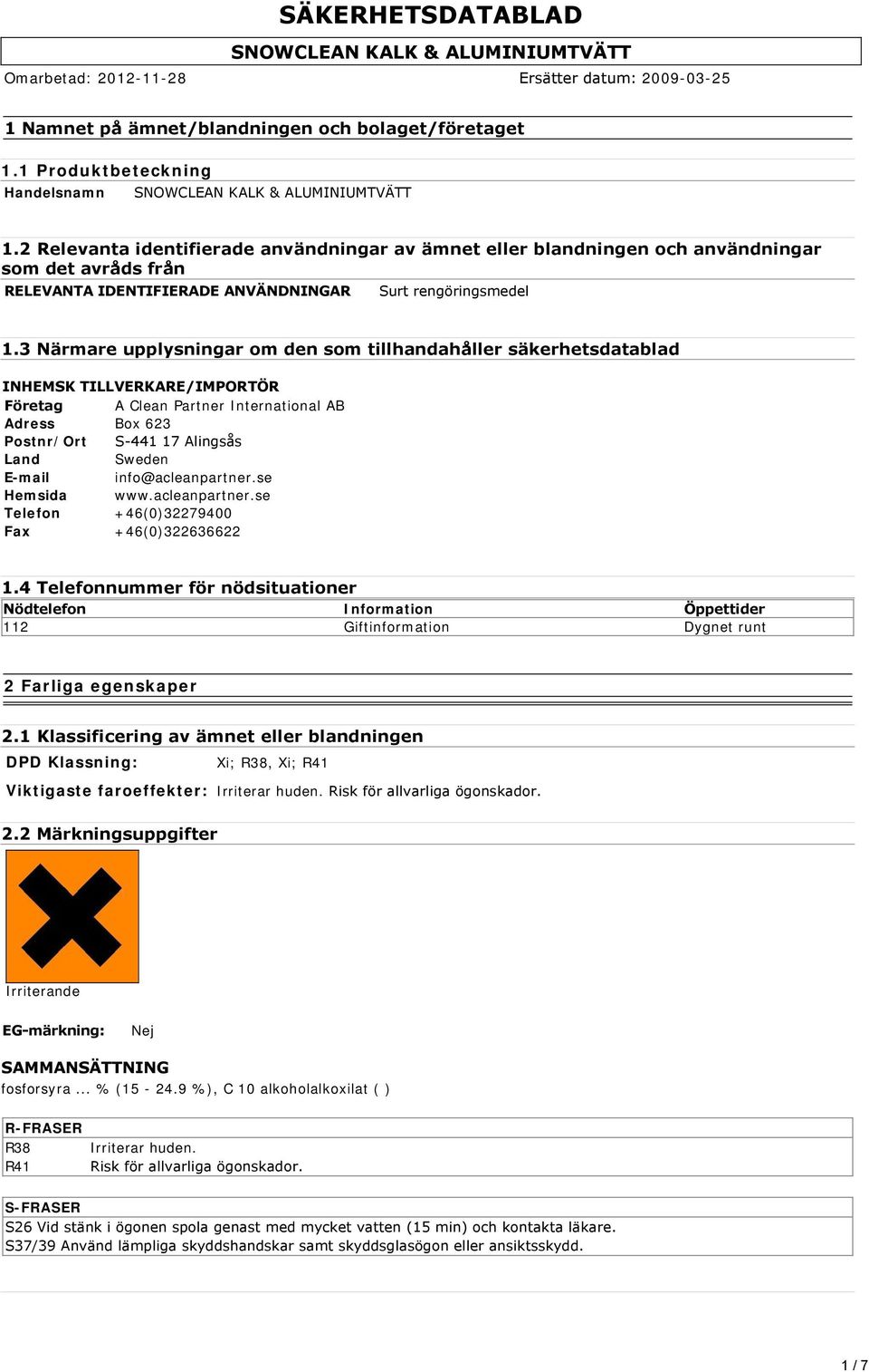 3 Närmare upplysningar om den som tillhandahåller säkerhetsdatablad INHEMSK TILLVERKARE/IMPORTÖR Företag A Clean Partner International AB Adress Box 623 Postnr/Ort S 441 17 Alingsås Land Sweden