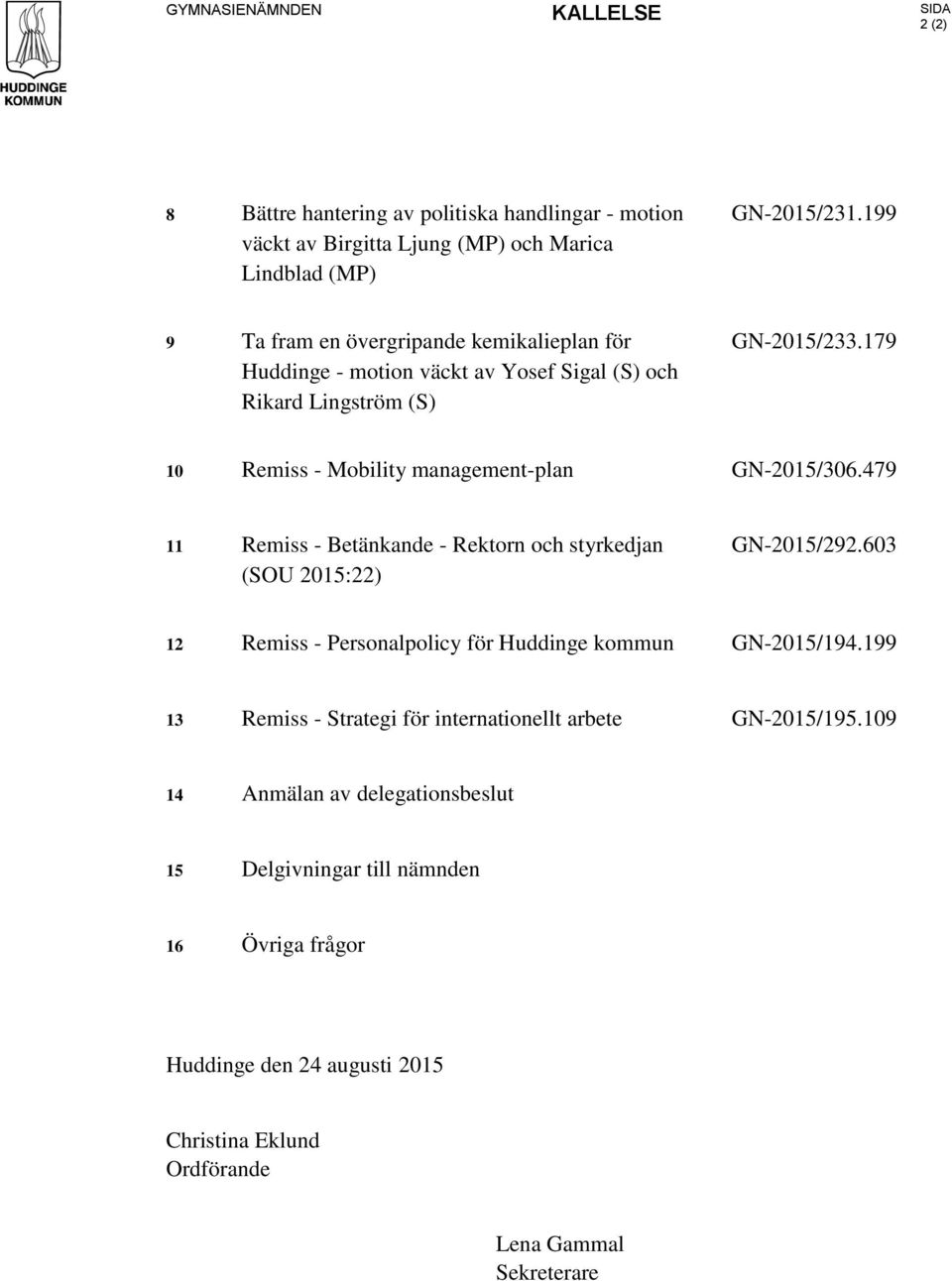 179 10 Remiss - Mobility management-plan GN-2015/306.479 11 Remiss - Betänkande - Rektorn och styrkedjan (SOU 2015:22) GN-2015/292.