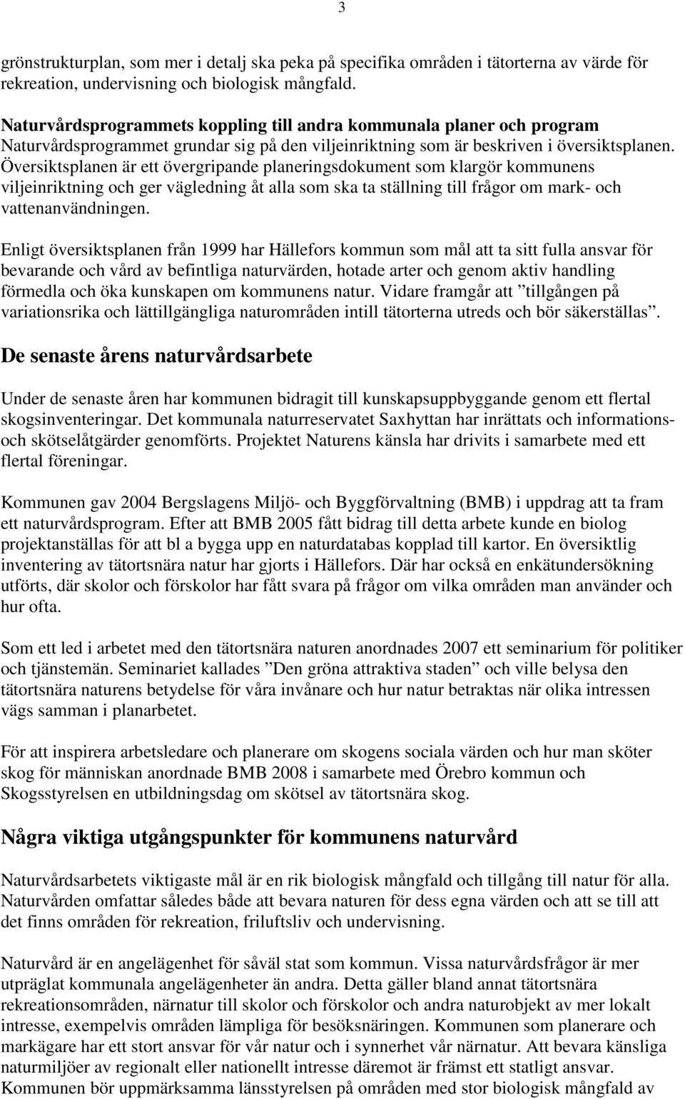 Översiktsplanen är ett övergripande planeringsdokument som klargör kommunens viljeinriktning och ger vägledning åt alla som ska ta ställning till frågor om mark- och vattenanvändningen.