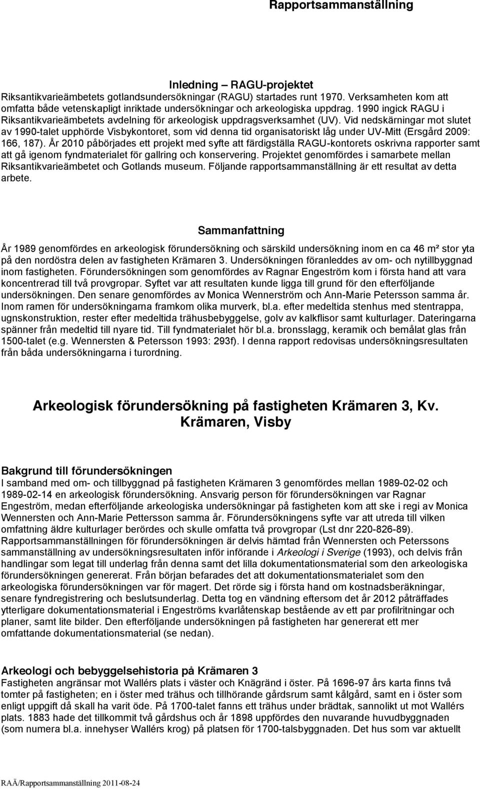 Vid nedskärningar mot slutet av 1990-talet upphörde Visbykontoret, som vid denna tid organisatoriskt låg under UV-Mitt (Ersgård 2009: 166, 187).