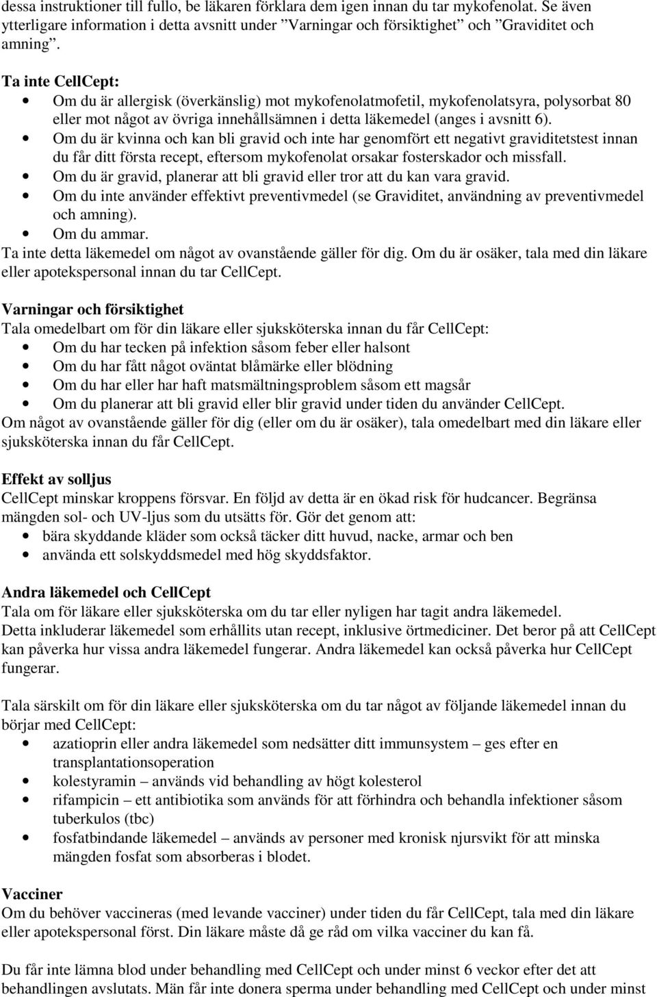 Om du är kvinna och kan bli gravid och inte har genomfört ett negativt graviditetstest innan du får ditt första recept, eftersom mykofenolat orsakar fosterskador och missfall.