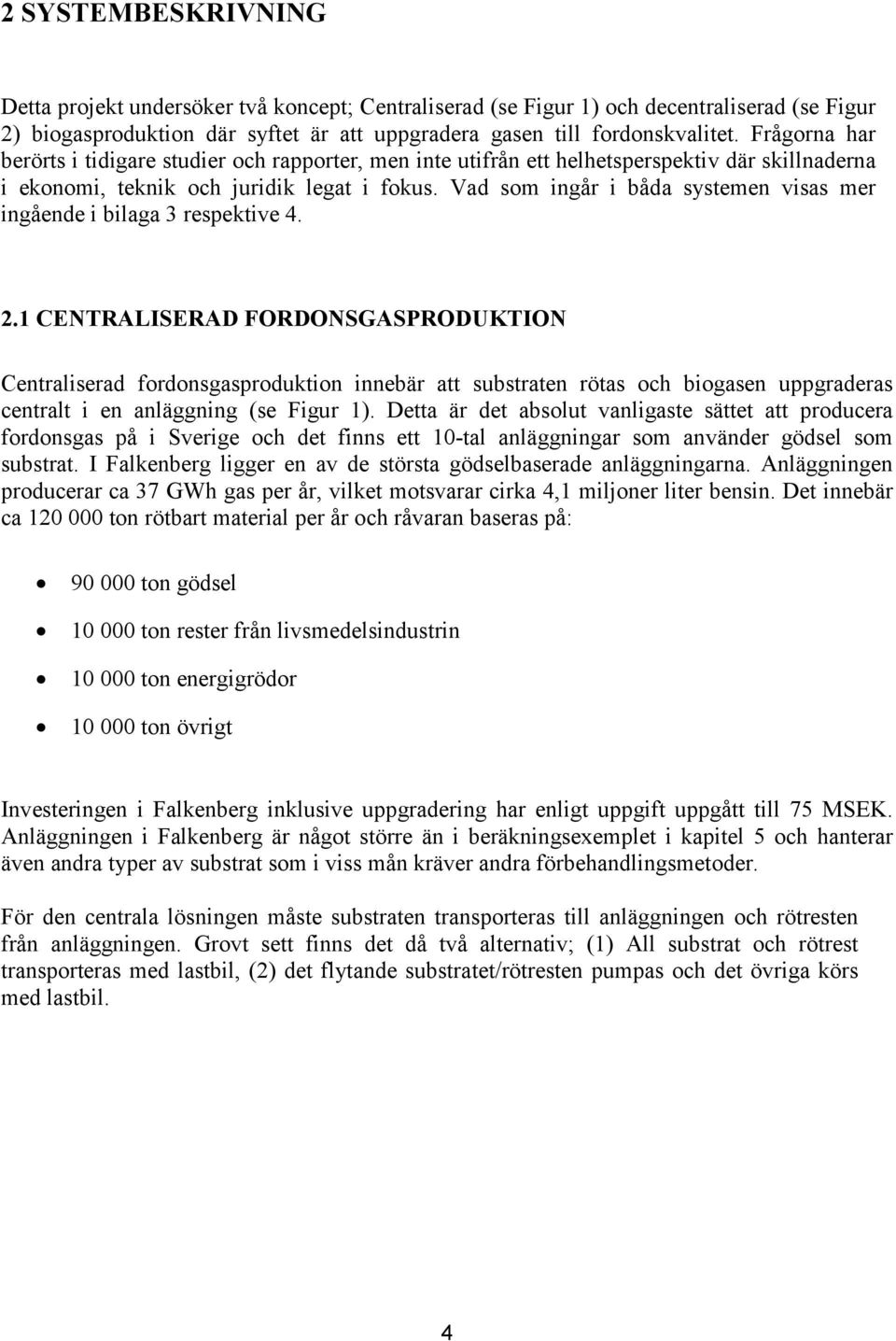 Vad som ingår i båda systemen visas mer ingående i bilaga 3 respektive 4. 2.