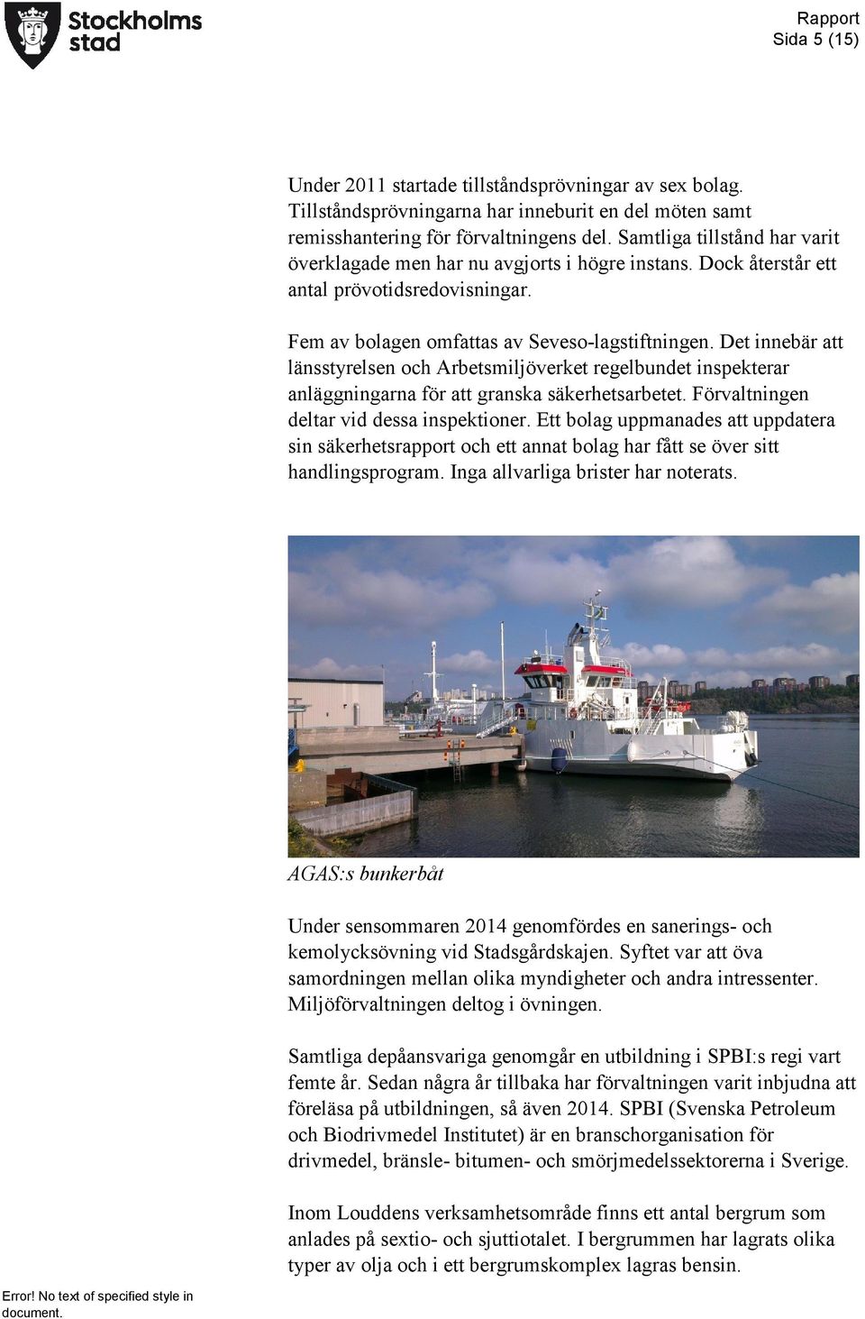 Det innebär att länsstyrelsen och Arbetsmiljöverket regelbundet inspekterar anläggningarna för att granska säkerhetsarbetet. Förvaltningen deltar vid dessa inspektioner.